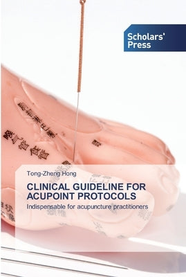 Clinical Guideline for Acupoint Protocols by Hong, Tong-Zheng