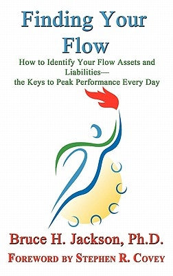 Finding Your Flow - How to Identify Your Flow Assets and Liabilities - the Keys to Peak Performance Every Day by Jackson, Bruce H.
