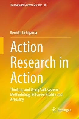 Action Research in Action: Thinking and Using Soft Systems Methodology Between Reality and Actuality by Uchiyama, Kenichi