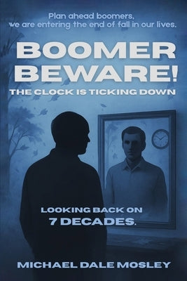 Boomer Beware! The Clock Is Ticking Down by Mosley, Michael Dale