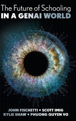 The Future of Schooling in a Genai World by Fischetti, John