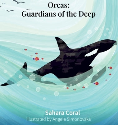 Orcas: Guardians of the Deep by Coral, Sahara