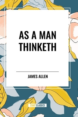 As a Man Thinketh by Allen, James