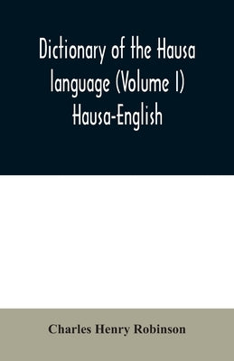Dictionary of the Hausa language (Volume I) Hausa-English by Henry Robinson, Charles