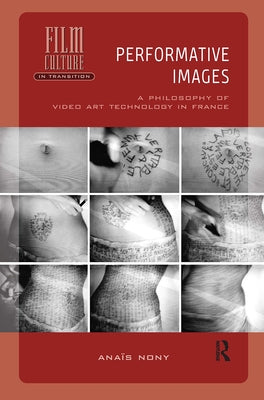 Performative Images: A Philosophy of Video Art Technology in France by Nony, Anaïs