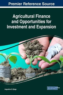Agricultural Finance and Opportunities for Investment and Expansion by Ejiogu, Augustine Odinakachukwu