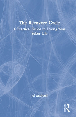 The Recovery Cycle: A Practical Guide to Loving Your Sober Life by Andreoli, Joi