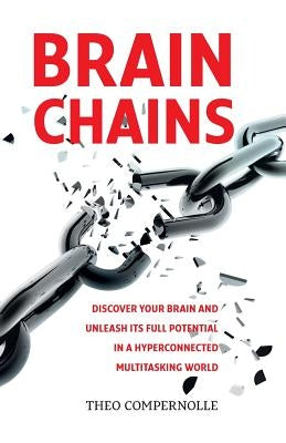 BrainChains: Your thinking brain explained in simple terms. Full of practical tools, tips and tricks to improve your efficiency, cr by Compernolle MD Phd, Theo