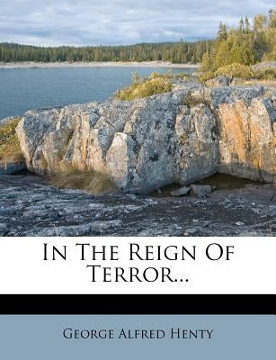 In The Reign Of Terror... by Henty, George Alfred