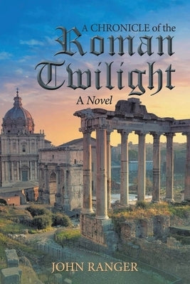 A Chronicle of the Roman Twilight by Ranger, John