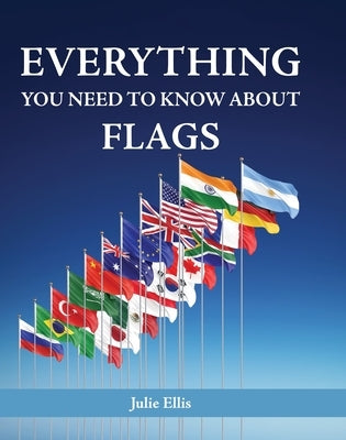 Everything You Need to Know about Flags by Ellis, Julie
