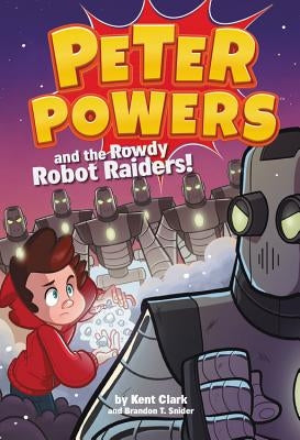 Peter Powers and the Rowdy Robot Raiders! by Clark, Kent