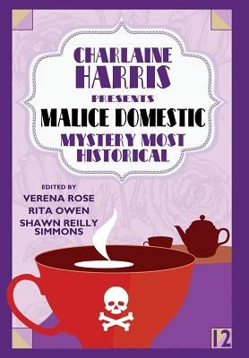 Charlaine Harris Presents Malice Domestic 12: Mystery Most Historical by Rose, Verena