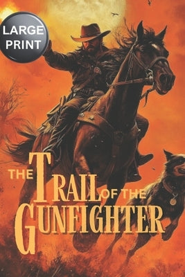 The Trail of the Gunfighter - LARGE PRINT: A Classic Western Novel by Steele, Wyatt