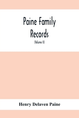 Paine Family Records; A Journal Of Genealogical And Biographical Information Respecting The American Families Of Payne, Paine, Payn &C (Volume II) by Delaven Paine, Henry