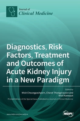 Diagnostics, Risk Factors, Treatment and Outcomes of Acute Kidney Injury in a New Paradigm by Cheungpasitporn, Wisit