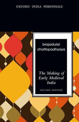 The Making of Early Medieval India by Chattopadhyaya, Brajadulal