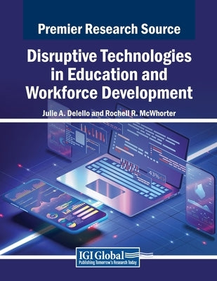 Disruptive Technologies in Education and Workforce Development by Delello, Julie A.