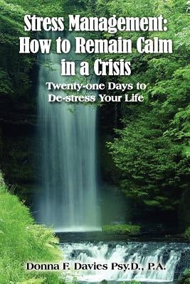 Stress Management: How to Remain Calm in a Crisis: Twenty-one Days to De-stress Your Life by Davies, Donna F.