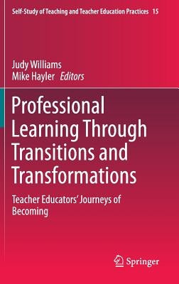 Professional Learning Through Transitions and Transformations: Teacher Educators' Journeys of Becoming by Williams, Judy