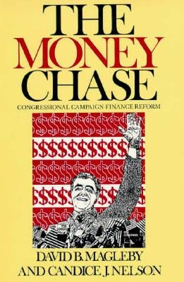 The Money Chase: Congressional Campaign Finance Reform by Magleby, David B.