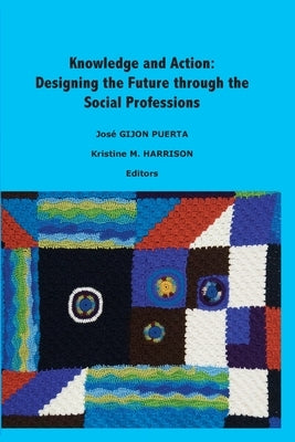 Knowledge and Action: Designing the Future through the Social Professions by Gijon Puerta, José