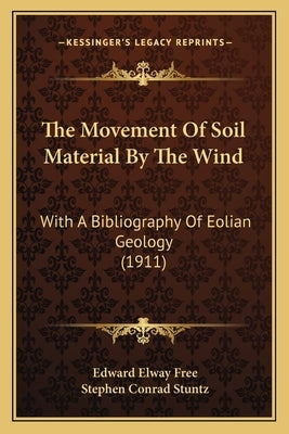 The Movement Of Soil Material By The Wind: With A Bibliography Of Eolian Geology (1911) by Free, Edward Elway