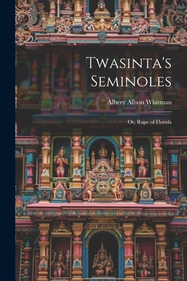 Twasinta's Seminoles: Or, Rape of Florida by Whitman, Albery Allson