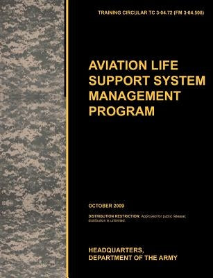 Aviation Life Support System Management Program: The Official U.S. Army Training Circular Tc 3-04.72 (FM 3-04.508) (October 2009) by U. S. Army Training and Doctrine Command