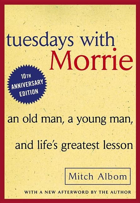 Tuesdays with Morrie: An Old Man, a Young Man, and Life's Greatest Lesson: An Old Man, a Young Man, and Life's Greatest Lesson by Albom, Mitch