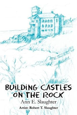 Building Castles on the Rock by Slaughter, Ann E.