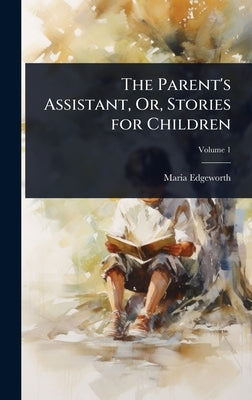 The Parent's Assistant, Or, Stories for Children by Edgeworth, Maria
