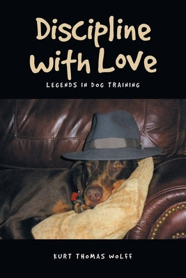 Discipline with Love: Legends in Dog Training by Wolff, Kurt Thomas