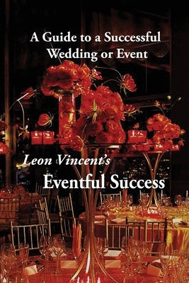 Leon Vincent's Eventful Success: A Guide to a Successful Wedding or Event by Vincent, Leon