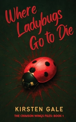 Where Ladybugs Go to Die by Gale, Kirsten