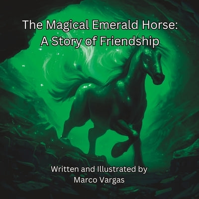 The Magical Emerald Horse: A Story of Friendship by Vargas, Marco