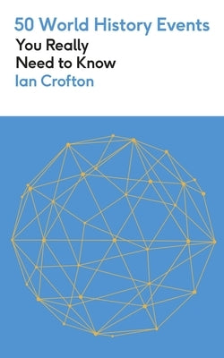 50 World History Events You Really Need to Know: 50 Events You Really Need to Know by Crofton, Ian