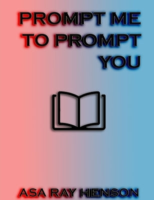 Prompt Me to Prompt You by Henson, Asa Ray