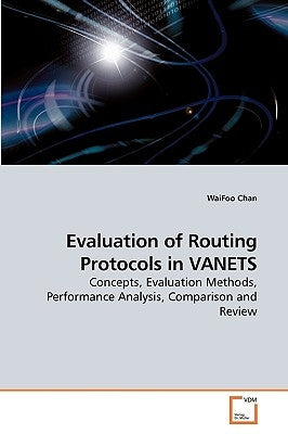 Evaluation of Routing Protocols in VANETS by Chan, Waifoo