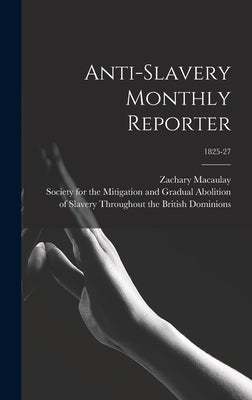 Anti-slavery Monthly Reporter; 1825-27 by Macaulay, Zachary 1768-1838