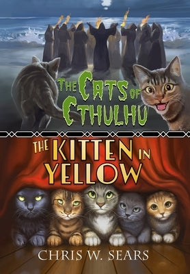 The Cats of Cthulhu & The Kitten in Yellow by Sears, Chris W.