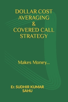 Dollar Cost Averaging & Covered Call Strategy: Makes money.... by Sahu, Sudhir Kumar
