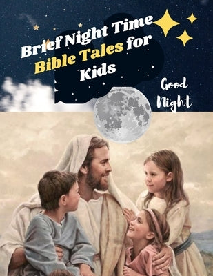 Brief Night Time Bible Tales for Kids: Fully Summarized 120 Bible Stories for All from Age 3 by James, King