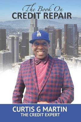 The Book on Credit Repair: The Credit Expert by Martin, Curtis G.