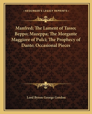 Manfred; The Lament of Tasso; Beppo; Mazeppa; The Morgante Maggiore of Pulci; The Prophecy of Dante; Occasional Pieces by Gordon, Lord Byron George