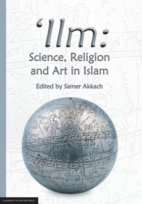 'Ilm: Science, Religion and Art in Islam by Akkach, Samer