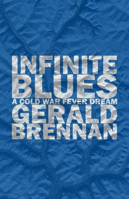Infinite Blues: A Cold War Fever Dream by Brennan, Gerald