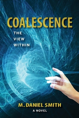 Coalescence: The View Within by Smith, M. Daniel