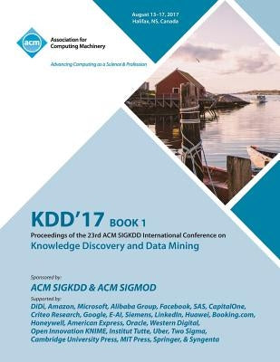 Kdd '17: The 23rd ACM SIGKDD International Conference on Knowledge Discovery and Data Mining - Vol 1 by Kdd '17 Conference Committee