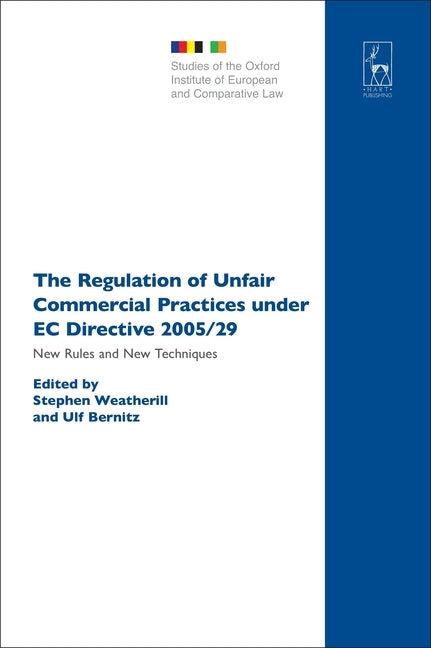 The Regulation of Unfair Commercial Practices Under EC Directive 2005/29: New Rules and New Techniques by Weatherill, Stephen
